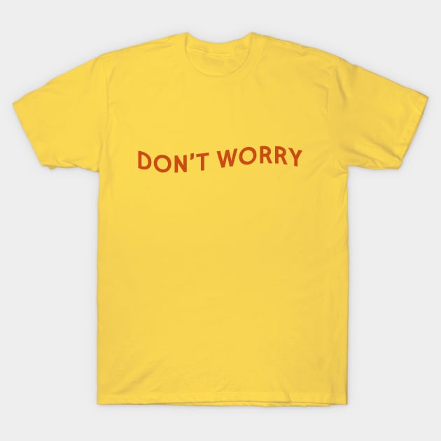 Don't Worry T-Shirt by calebfaires